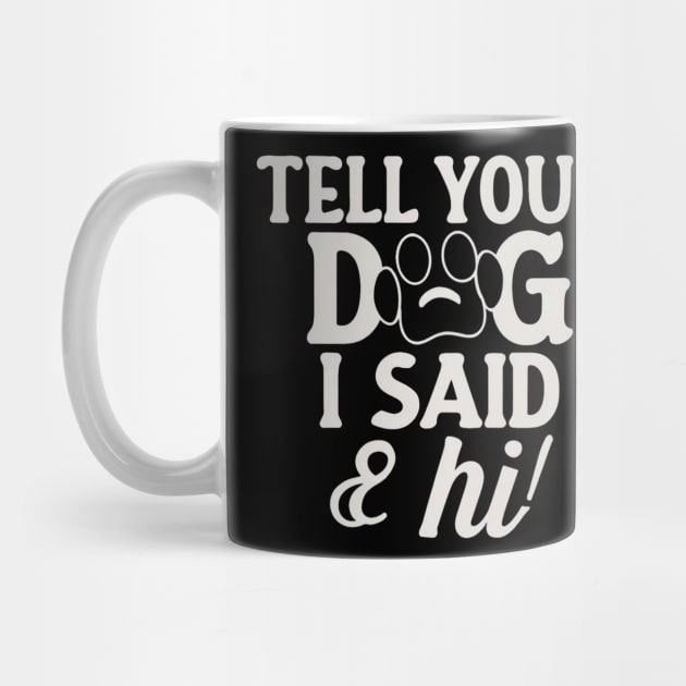 Tell Your Dog I Said Hi by Clouth Clothing 